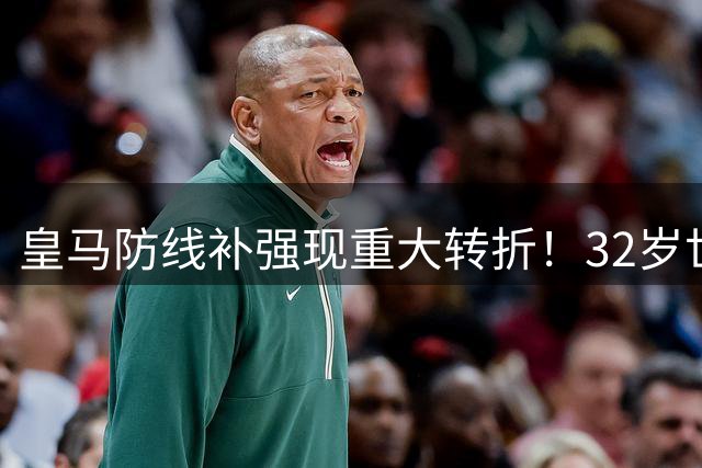 皇马防线补强现重大转折！32岁世界杯冠军中卫成穆帅终极拼图